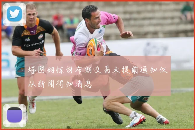 塔图姆惊讶布朗交易未提前通知仅从新闻得知消息