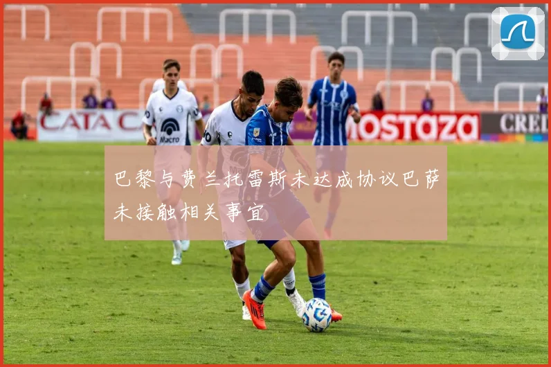 巴黎与费兰托雷斯未达成协议巴萨未接触相关事宜